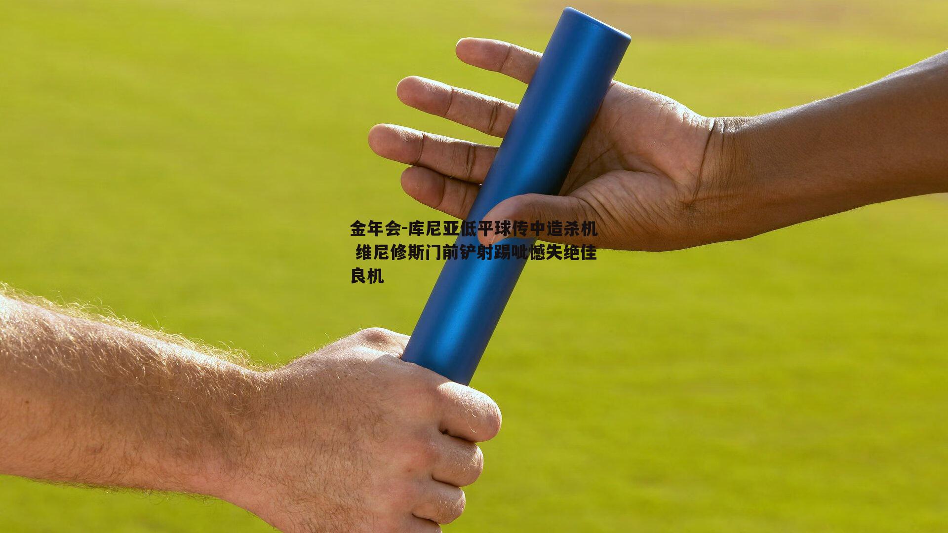 金年会-库尼亚低平球传中造杀机 维尼修斯门前铲射踢呲憾失绝佳良机 金年会-库尼亚低平球传中造杀机 维尼修斯门前铲射踢呲憾失绝佳良机