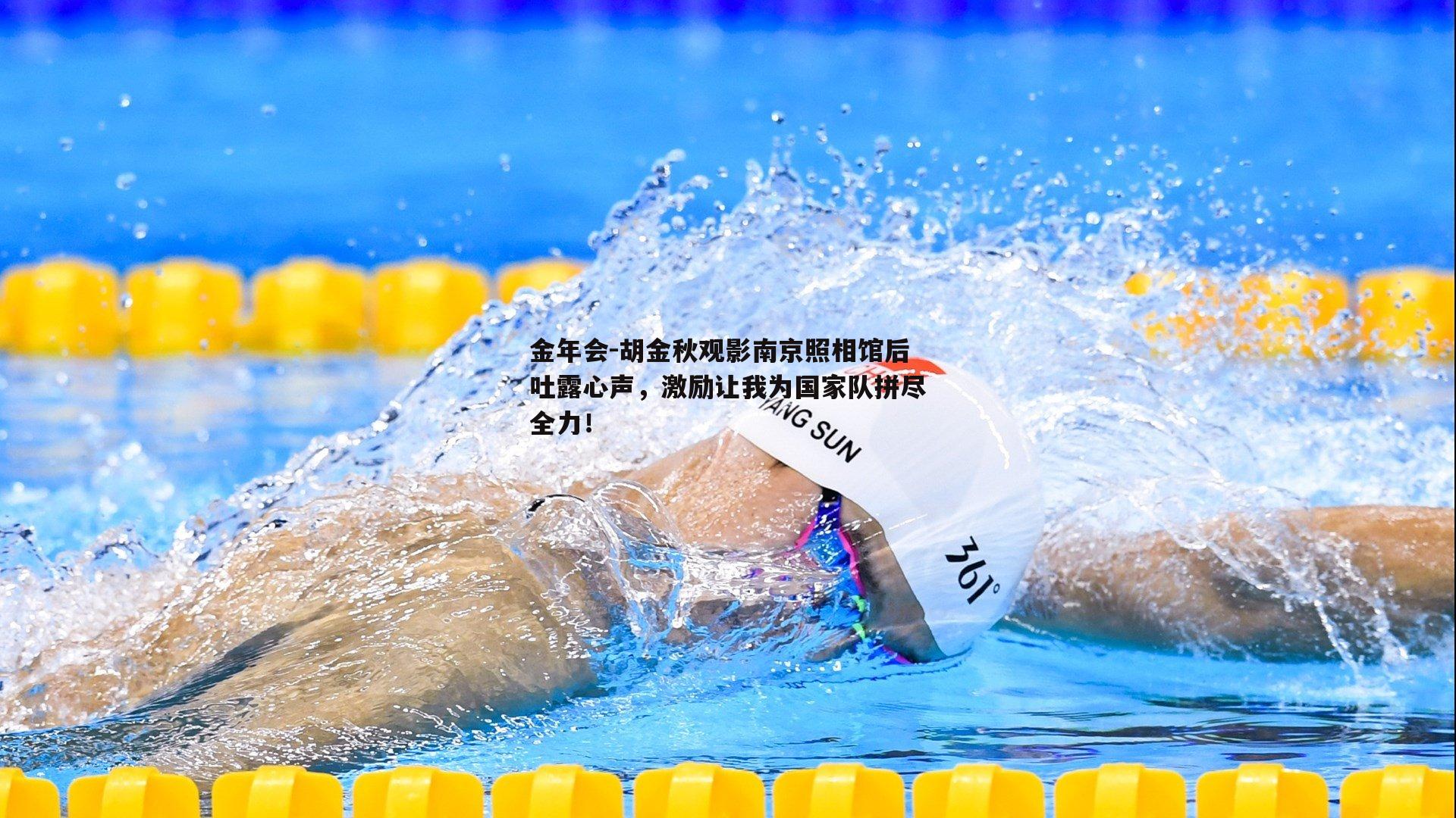 金年会-胡金秋观影南京照相馆后吐露心声，激励让我为国家队拼尽全力！